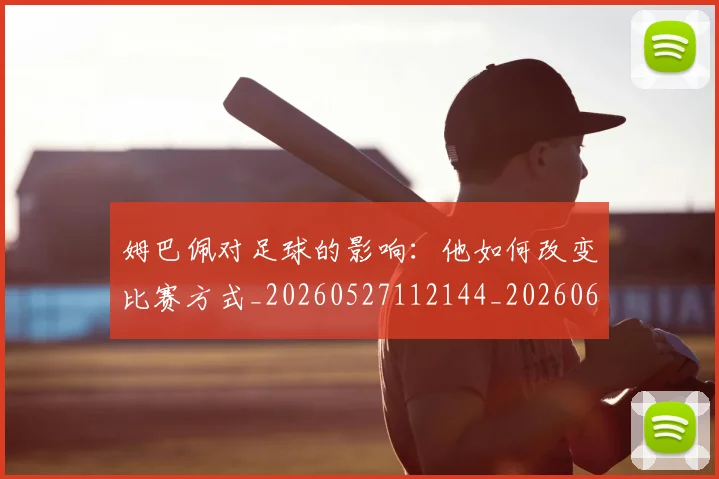 姆巴佩对足球的影响：他如何改变比赛方式_20260527112144_20260609170619