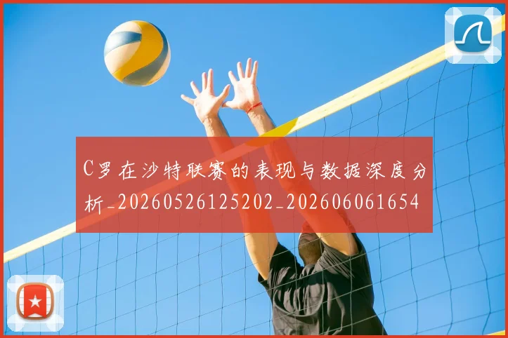 C罗在沙特联赛的表现与数据深度分析_20260526125202_20260606165413